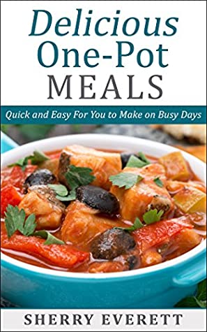 Full Download Delicious One-Pot Meals: Quick and Easy Recipes for You to Make on Busy Day (Delicious Recipes All Year Long Book 3) - Sherry Everett | ePub