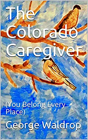 Read The Colorado Caregiver: (You Belong Every Place) - George Waldrop file in ePub