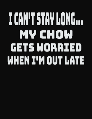 Read Online I Can't Stay Long My Chow Gets Worried When I'm Out Late: College Ruled Notebook Journal for Chow Lovers - CCC Publishing file in PDF