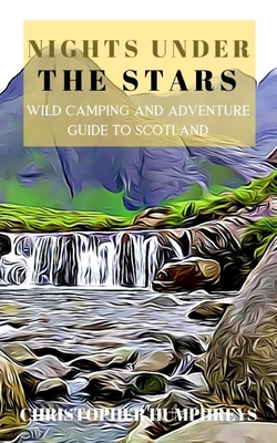 Read Online Nights Under The Stars: An Adventurous Guide To The Highlands Of Scotland - Christopher Humphreys file in PDF
