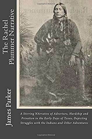 Download The Rachel Plummer Narrative: A Stirring NArrative of Adverture, Hardship and Privation in the Early Days of Texas, Depicting Struggles with the Indians and Other Adventures - James W. Parker file in ePub