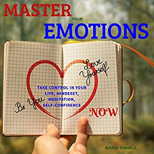 Download MASTER YOUR EMOTIONS NOW: Take Control in Your Life, Mindset,Meditation,Unlocked Subconscious,Self Confidence - Arthur Simon J. | ePub