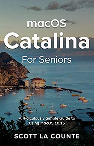 Full Download MacOS Catalina for Seniors: A Ridiculously Simple Guide to Using MacOS 10.15 - Scott La Counte | ePub