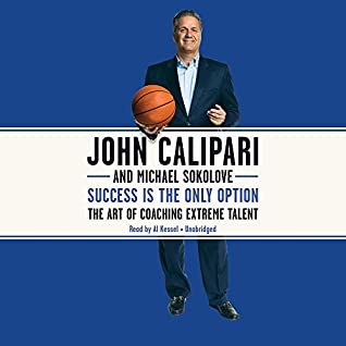 Read Online Success Is the Only Option: The Art of Coaching Extreme Talent - John Calipari file in PDF