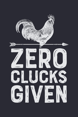 Download Zero Clucks Given: Chicken Lined Notebook, Journal, Organizer, Diary, Composition Notebook, Gifts for Men, Women, Farmers - Chicken Lover Publishing file in PDF