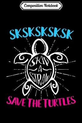 Download Composition Notebook: SKSKSK Skip A Straw Save The Turtles Journal/Notebook Blank Lined Ruled 6x9 100 Pages - Hardy Friedrich | PDF
