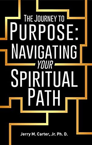 Download The Journey to Purpose: Navigating Your Spiritual Path - Dr. Jerry M. Carter Jr. | ePub