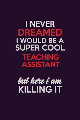 Download I Never Dreamed I Would Be A Super cool teaching assistant But Here I Am Killing It: Career journal, notebook and writing journal for encouraging men, women and kids. A framework for building your career. - Emily Christie file in ePub