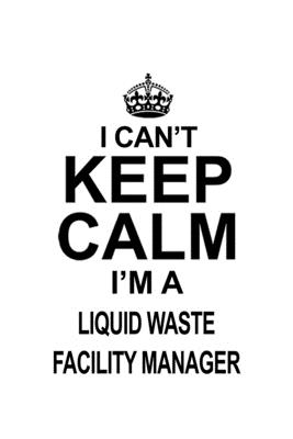 Full Download I Can't Keep Calm I'm A Liquid Waste Facility Manager: Best Liquid Waste Facility Manager Notebook, Liquid Waste Facility Managing/Organizer Journal Gift, Diary, Doodle Gift or Notebook 6 x 9 Compact Size, 109 Blank Lined Pages -  file in ePub