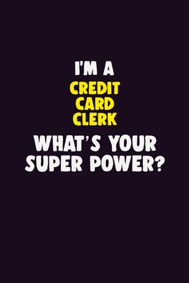 Download I'M A Credit Card Clerk, What's Your Super Power?: 6X9 120 pages Career Notebook Unlined Writing Journal - Blue Stone Publishers file in PDF