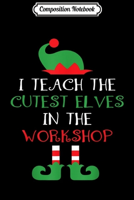 Full Download Composition Notebook: I Teach Cutest Elves In The Workshop Teacher Christmas Top Journal/Notebook Blank Lined Ruled 6x9 100 Pages - Fritz Bruns B Eng file in PDF