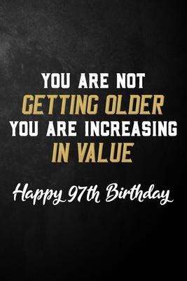 Download You Are Not Getting Older You Are Increasing In Value Happy 97th Birthday: 97 Year Old Birthday Journal / B Day Notebook / Unique 97th Birthday Card Alternative ( 6 x 9 - 120 Blank Lined Pages ) - Publishing By Tay | PDF