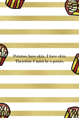 Full Download Potatoes Have Skin. I HAve Skin. Therefore I Must Be A Potato.: All Purpose 6x9 Blank Lined Notebook Journal Way Better Than A Card Trendy Unique Gift White And Gold Fries Potato - Tristan Ochoa Wu file in ePub