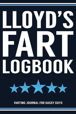 Download Lloyd's Fart Logbook Farting Journal For Gassy Guys: Lloyd Name Gift Funny Fart Joke Farting Noise Gag Gift Logbook Notebook Journal Guy Gift 6x9 - Gassy Gifts Publishing file in PDF