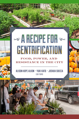 Full Download A Recipe for Gentrification: Food, Power, and Resistance in the City - Alison Hope Alkon | ePub