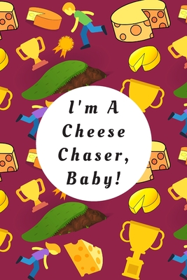 Download I'm A Cheese Chaser, Baby!: Blank Lined Notebook Journal: Great Gift For Gloucester Cheese Lovers, Cheese Chasers And Participants Of The Cheese Rolling And Wake Festival Event - Grandpatterns Press | PDF