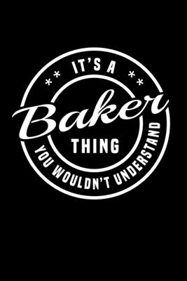 Read It's A Baker Thing, You Wouldn't Understand: Personalized Notebook Journal With Name Blank Lined Customized Diary Logbook Gifts - Name Thing Journal Publishing | PDF
