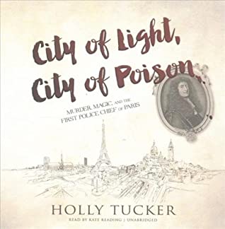 Read City of Light, City of Poison: Murder, Magic, and the First Police Chief of Paris - Holly Tucker file in PDF