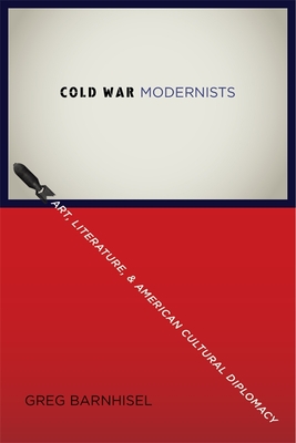 Full Download Cold War Modernists: Art, Literature, and American Cultural Diplomacy - Greg Barnhisel | ePub