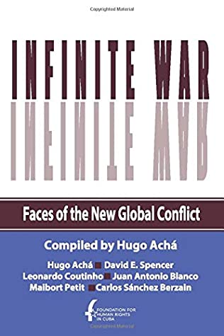 Read Online Infinite War. Faces of the New Global Conflict - Hugo Achá | PDF