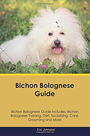 Read Bichon Bolognese Guide Bichon Bolognese Guide Includes: Bichon Bolognese Training, Diet, Socializing, Care, Grooming and More - Eric Johnston file in PDF