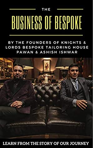 Read The Business of Bespoke: By the founders of the Bespoke Tailoring House Knights & Lords - Pawan and Ashish Ishwar | ePub