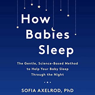 Full Download How Babies Sleep: The Nobel Prize–Winning Science for Getting Your Baby to Sleep Through the Night - Sofia Axelrod | ePub