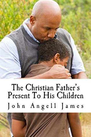 Read The Christian Father's Present To His Children - John Angell James | ePub