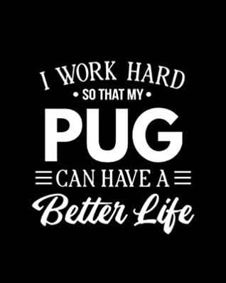 Download I Work Hard So That My Pug Can Have a Better Life: Pug Gift for People Who Love Their Pet Pugs - Funny Saying on Black and White Cover Design for Pug Lovers - Blank Lined Journal or Notebook - Maryanne a Parks | ePub