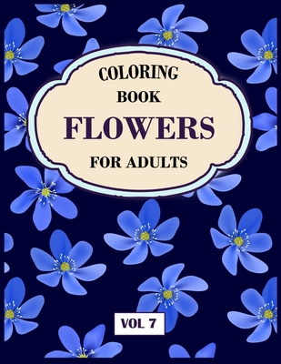 Download Flower Coloring Book For Adults Vol 7: An Adult Coloring Book with Flower Collection, Stress Relieving Flower Designs for Relaxation - My Sweet Books file in PDF