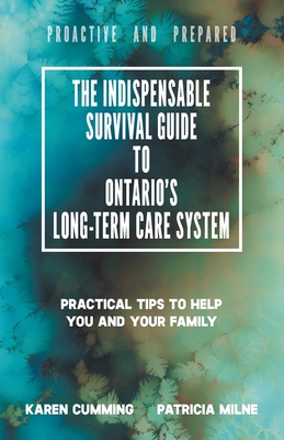 Read The Indispensable Survival Guide to Ontario's Long-Term Care System: Practical tips to help you and your family be proactive and prepared - Karen Cumming | ePub