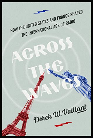 Full Download Across the Waves: How the United States and France Shaped the International Age of Radio - Derek W Vaillant | ePub